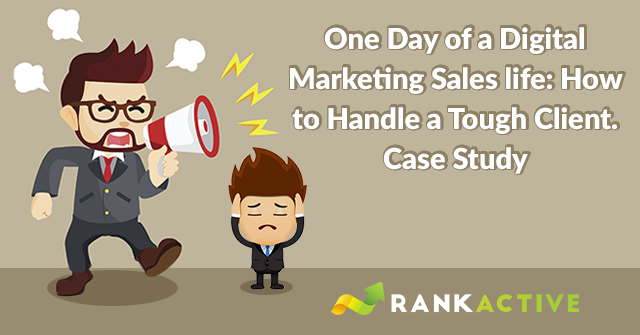 one-day-of-a-digital-marketing-sales-life-how-to-handle-a-tough-client