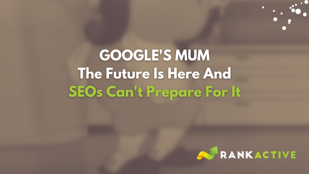 Google's MUM: The Future Is Here And SEOs Can't Prepare For It